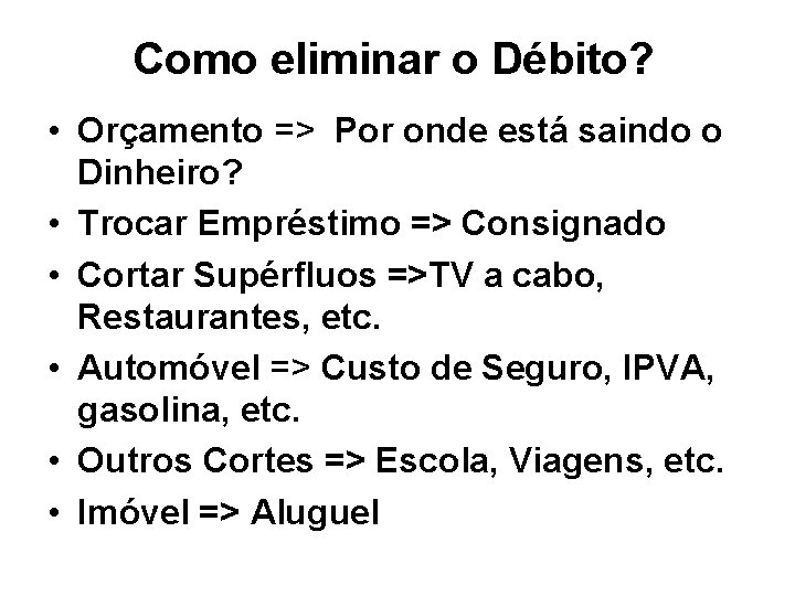 Como eliminar o Débito? • Orçamento => Por onde está saindo o Dinheiro? •