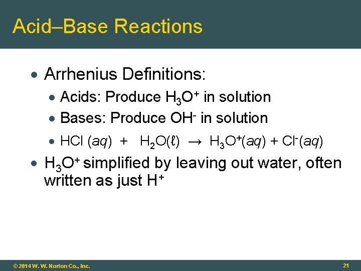 Acid–Base Reactions Arrhenius Definitions: Acids: Produce H 3 O+ in solution Bases: Produce OH-