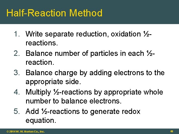 Half-Reaction Method 1. Write separate reduction, oxidation ½reactions. 2. Balance number of particles in
