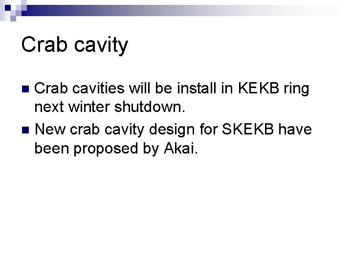 Crab cavity Crab cavities will be install in KEKB ring next winter shutdown. n