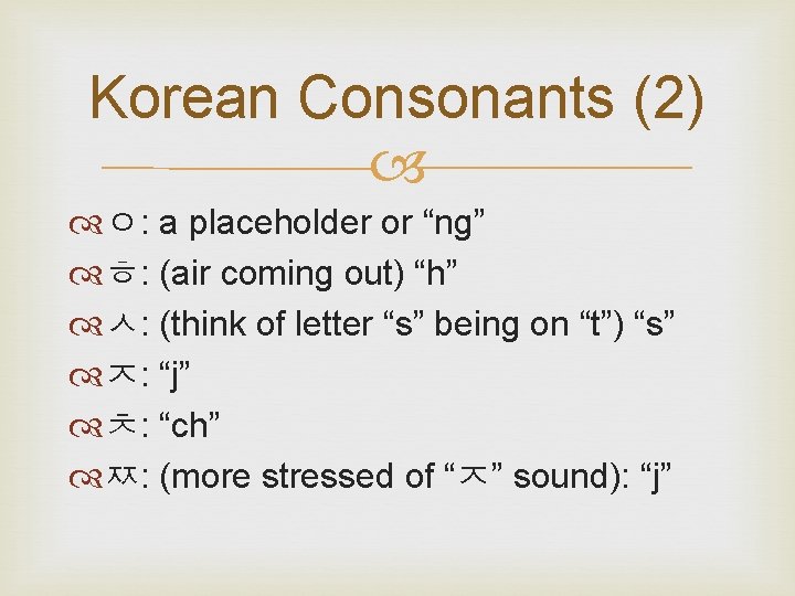 Korean Consonants (2) ㅇ: a placeholder or “ng” ㅎ: (air coming out) “h” ㅅ: