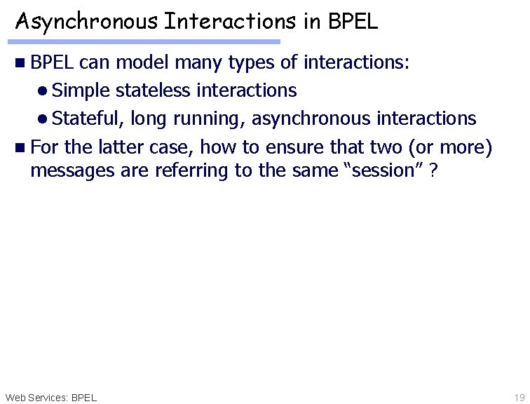 Asynchronous Interactions in BPEL can model many types of interactions: l Simple stateless interactions