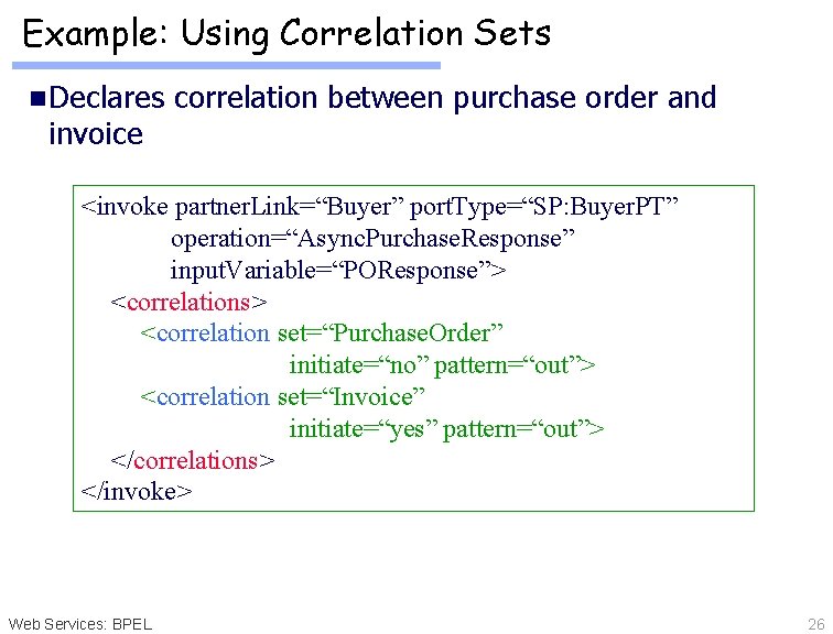 Example: Using Correlation Sets n Declares invoice correlation between purchase order and <invoke partner.