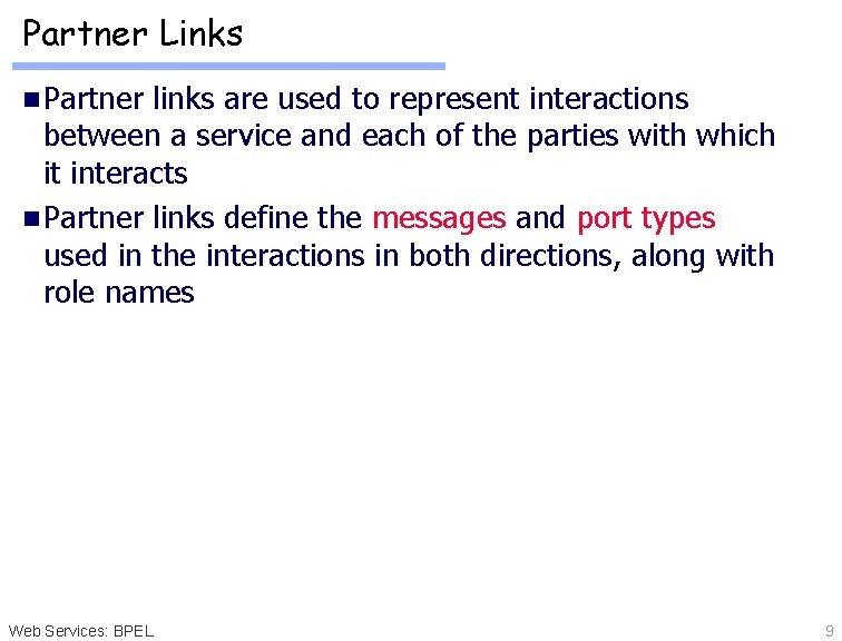 Partner Links n Partner links are used to represent interactions between a service and