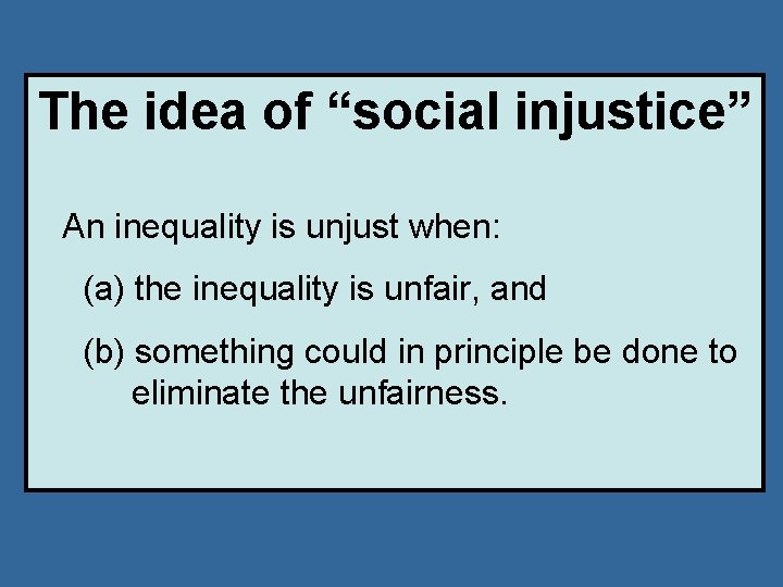 The idea of “social injustice” An inequality is unjust when: (a) the inequality is