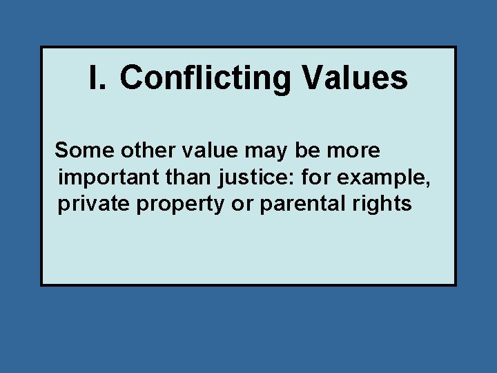 I. Conflicting Values Some other value may be more important than justice: for example,