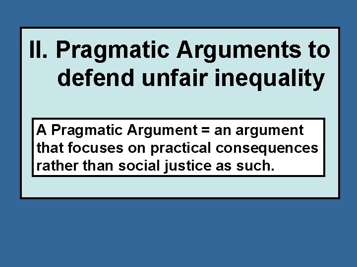 II. Pragmatic Arguments to defend unfair inequality A Pragmatic Argument = an argument that