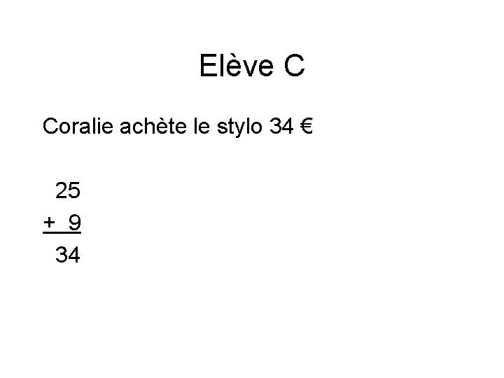 Elève C Coralie achète le stylo 34 € 25 + 9 34 