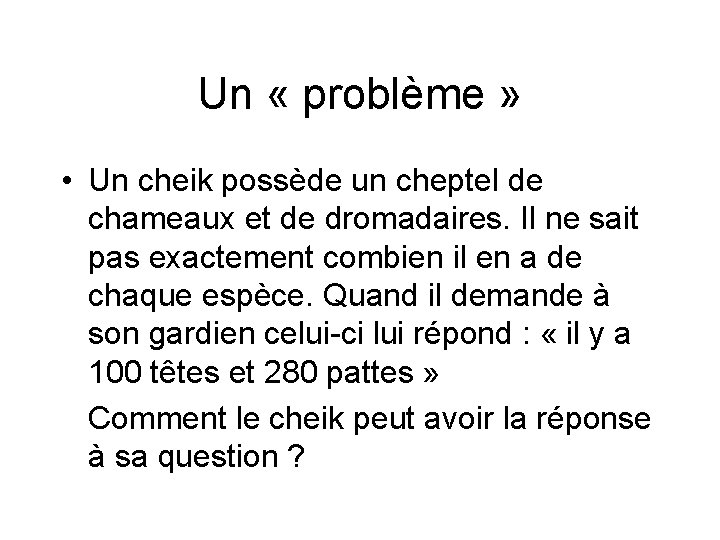 Un « problème » • Un cheik possède un cheptel de chameaux et de