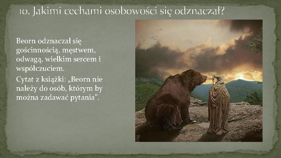 10. Jakimi cechami osobowości się odznaczał? Beorn odznaczał się gościnnością, męstwem, odwagą, wielkim sercem