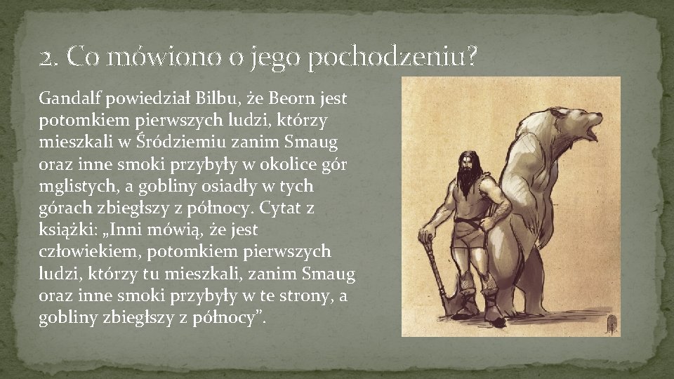 2. Co mówiono o jego pochodzeniu? Gandalf powiedział Bilbu, że Beorn jest potomkiem pierwszych