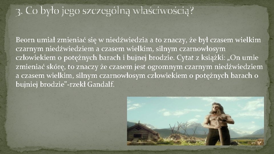 3. Co było jego szczególną właściwością? Beorn umiał zmieniać się w niedźwiedzia a to