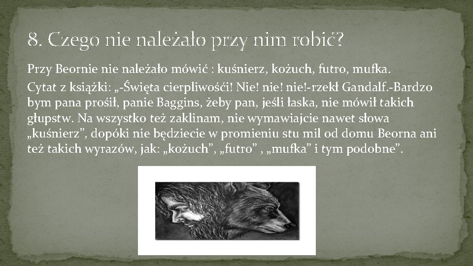 8. Czego nie należało przy nim robić? Przy Beornie należało mówić : kuśnierz, kożuch,