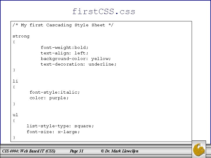 first. CSS. css /* My first Cascading Style Sheet */ strong { font-weight: bold;