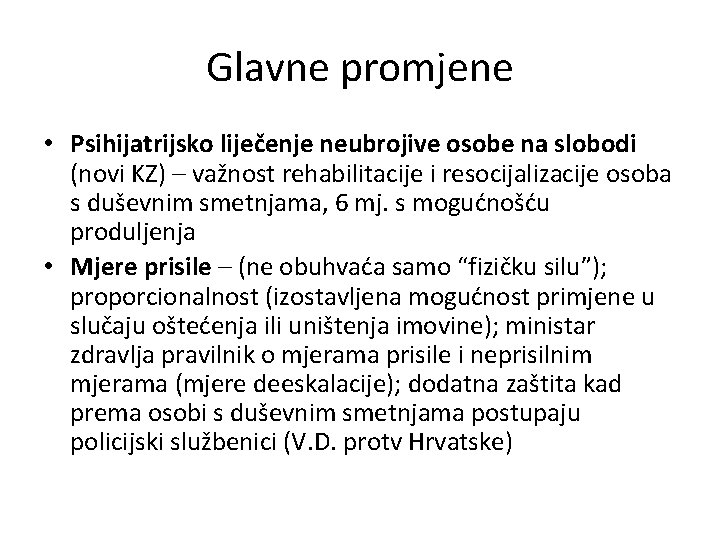 Glavne promjene • Psihijatrijsko liječenje neubrojive osobe na slobodi (novi KZ) – važnost rehabilitacije