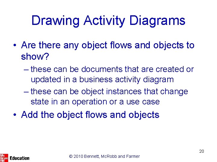 Drawing Activity Diagrams • Are there any object flows and objects to show? –