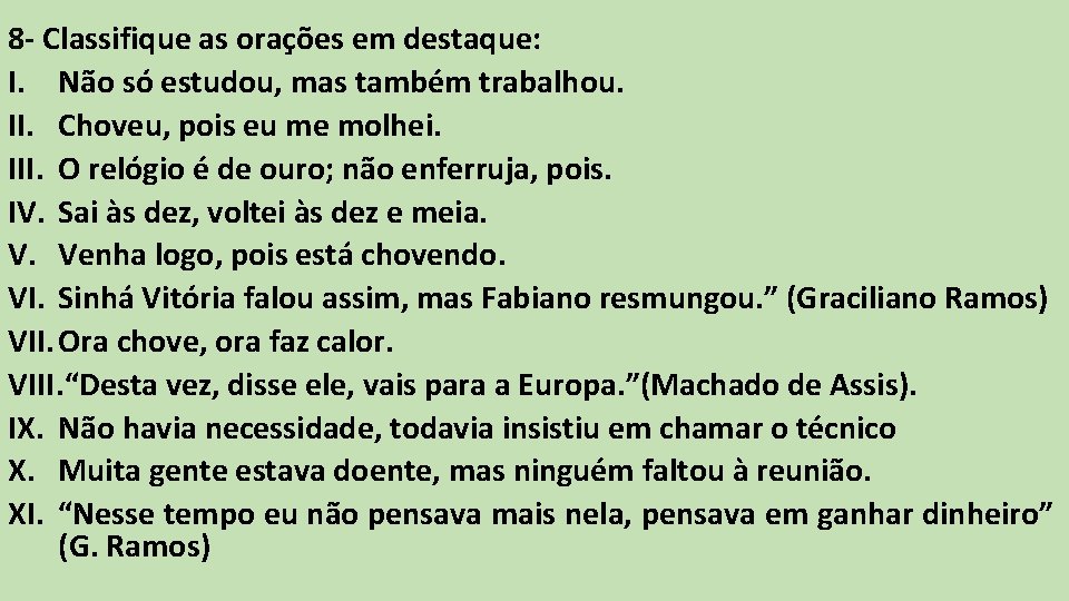 8 - Classifique as orações em destaque: I. Não só estudou, mas também trabalhou. 8 - Classifique as orações em destaque: I. Não só estudou, mas também trabalhou.