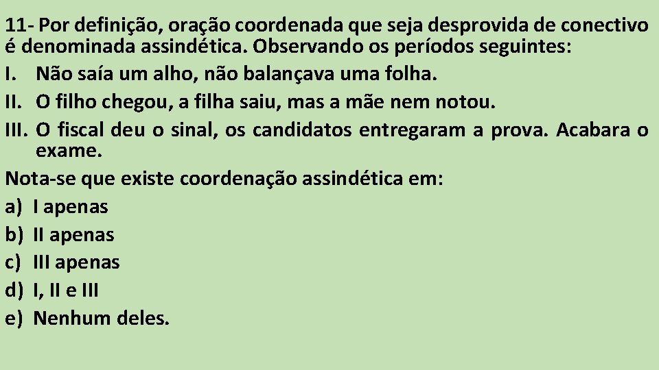 11 - Por definição, oração coordenada que seja desprovida de conectivo é denominada assindética. 11 - Por definição, oração coordenada que seja desprovida de conectivo é denominada assindética.