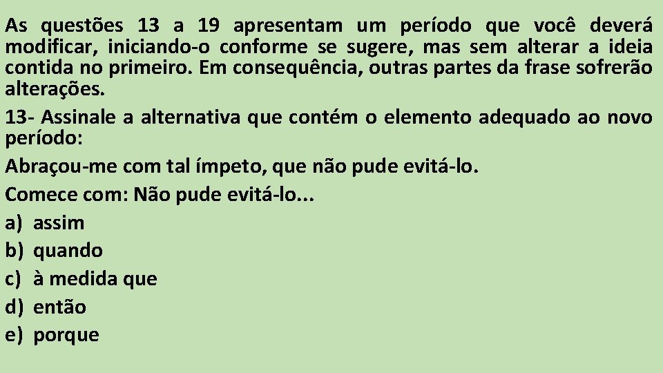 As questões 13 a 19 apresentam um período que você deverá modificar, iniciando-o conforme As questões 13 a 19 apresentam um período que você deverá modificar, iniciando-o conforme
