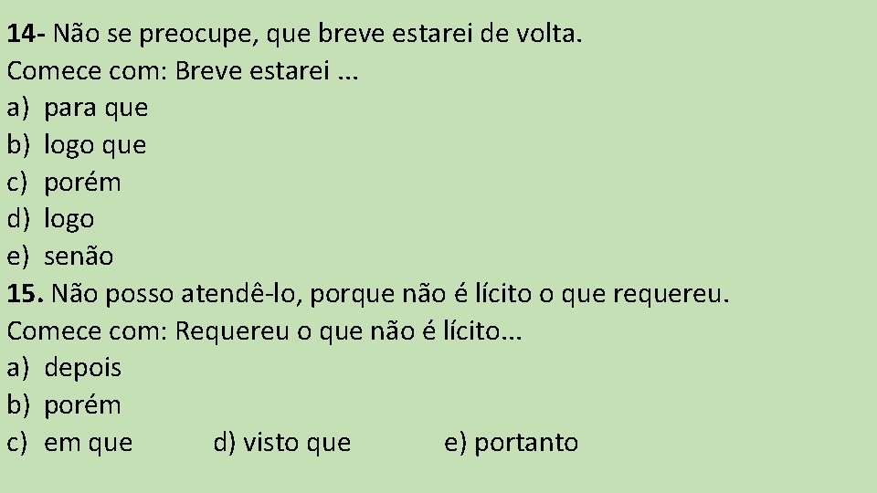 14 - Não se preocupe, que breve estarei de volta. Comece com: Breve estarei. 14 - Não se preocupe, que breve estarei de volta. Comece com: Breve estarei.