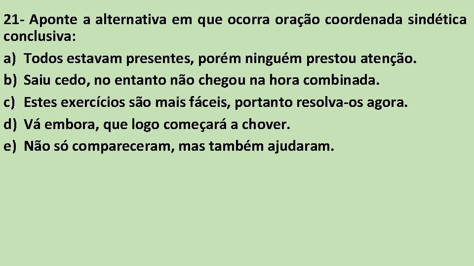 21 - Aponte a alternativa em que ocorra oração coordenada sindética conclusiva: a) Todos 21 - Aponte a alternativa em que ocorra oração coordenada sindética conclusiva: a) Todos