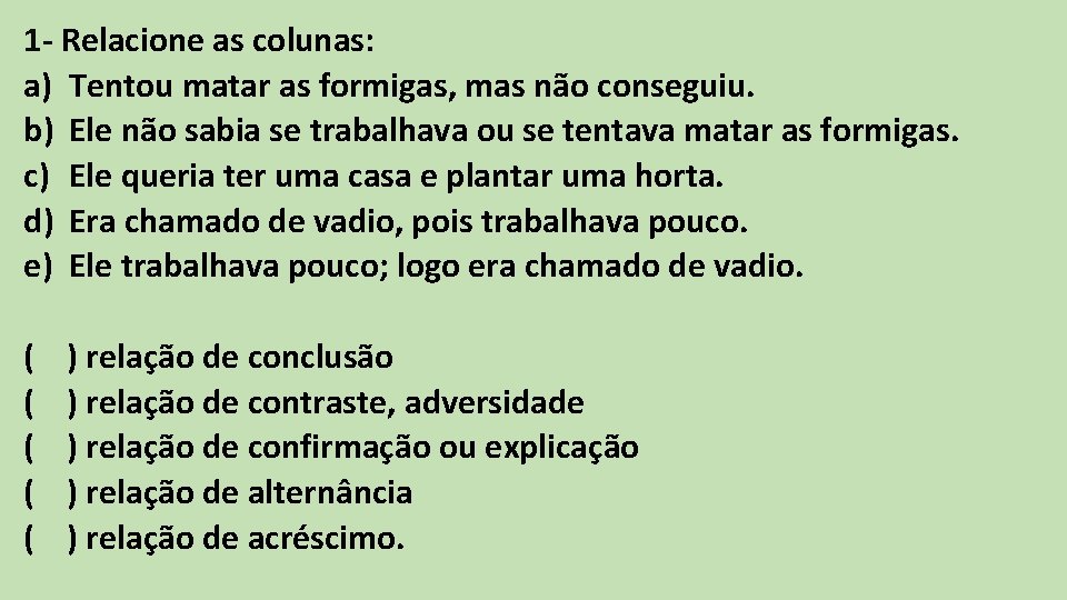 1 - Relacione as colunas: a) Tentou matar as formigas, mas não conseguiu. b) 1 - Relacione as colunas: a) Tentou matar as formigas, mas não conseguiu. b)