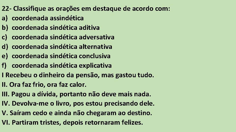 22 - Classifique as orações em destaque de acordo com: a) coordenada assindética b) 22 - Classifique as orações em destaque de acordo com: a) coordenada assindética b)