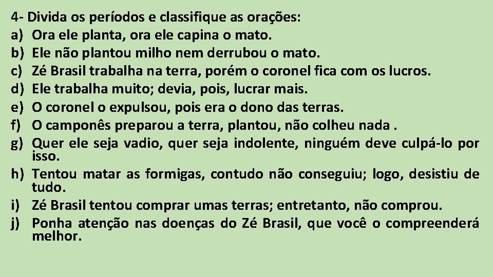 4 - Divida os períodos e classifique as orações: a) Ora ele planta, ora 4 - Divida os períodos e classifique as orações: a) Ora ele planta, ora