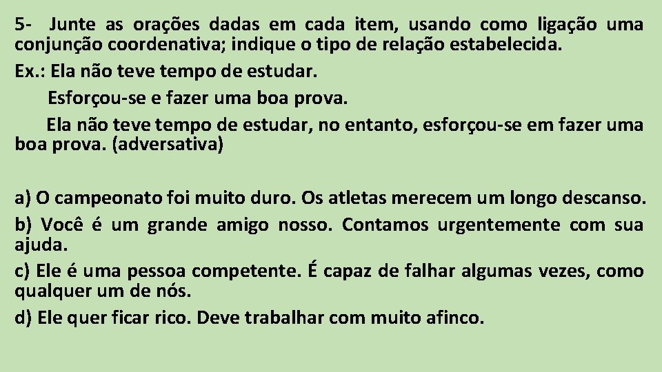 5 - Junte as orações dadas em cada item, usando como ligação uma conjunção 5 - Junte as orações dadas em cada item, usando como ligação uma conjunção