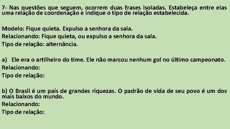 7 - Nas questões que seguem, ocorrem duas frases isoladas. Estabeleça entre elas uma 7 - Nas questões que seguem, ocorrem duas frases isoladas. Estabeleça entre elas uma