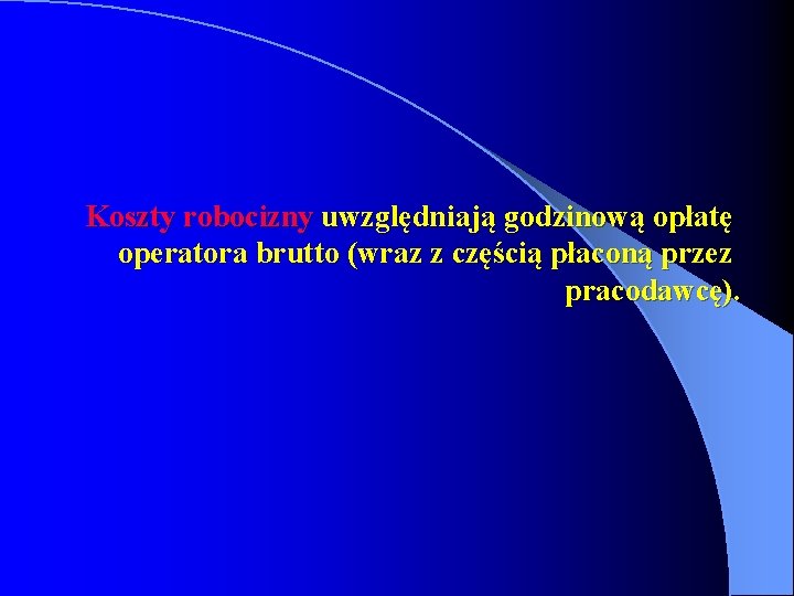 Koszty robocizny uwzględniają godzinową opłatę operatora brutto (wraz z częścią płaconą przez pracodawcę). 