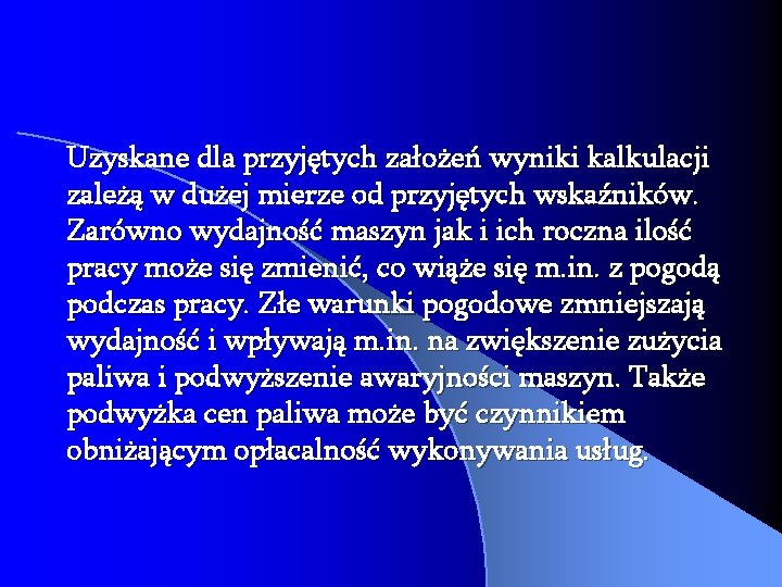 Uzyskane dla przyjętych założeń wyniki kalkulacji zależą w dużej mierze od przyjętych wskaźników. Zarówno