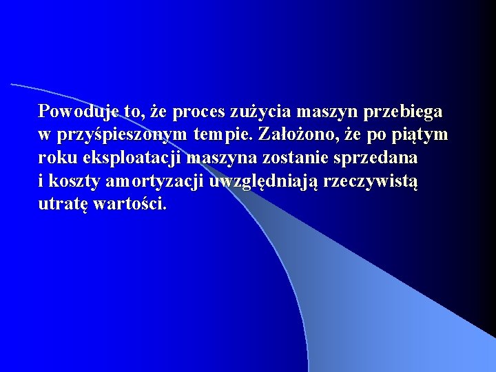 Powoduje to, że proces zużycia maszyn przebiega w przyśpieszonym tempie. Założono, że po piątym