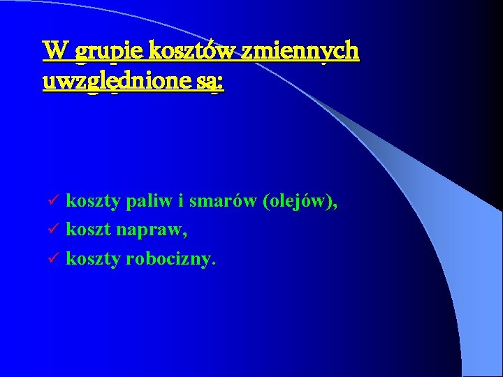 W grupie kosztów zmiennych uwzględnione są: koszty paliw i smarów (olejów), ü koszt napraw,