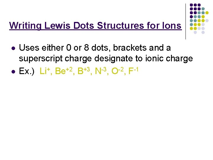 Writing Lewis Dots Structures for Ions l l Uses either 0 or 8 dots,