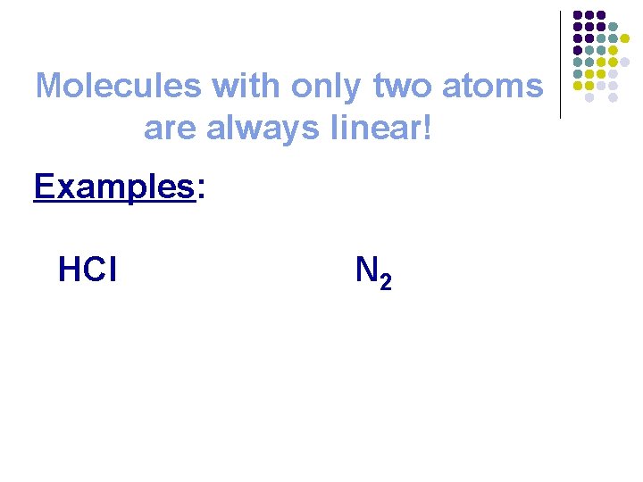 Molecules with only two atoms are always linear! Examples: HCl N 2 