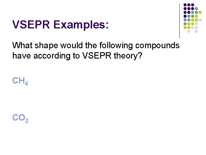 VSEPR Examples: What shape would the following compounds have according to VSEPR theory? CH