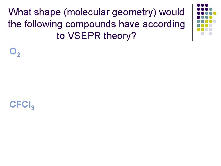 What shape (molecular geometry) would the following compounds have according to VSEPR theory? O