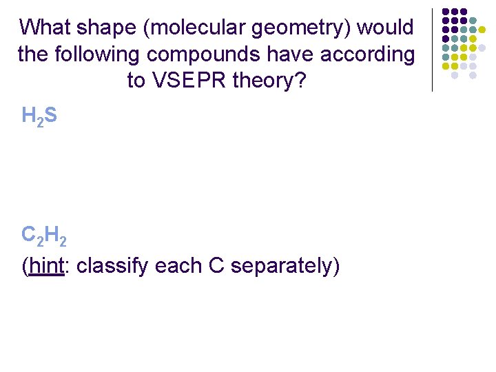 What shape (molecular geometry) would the following compounds have according to VSEPR theory? H