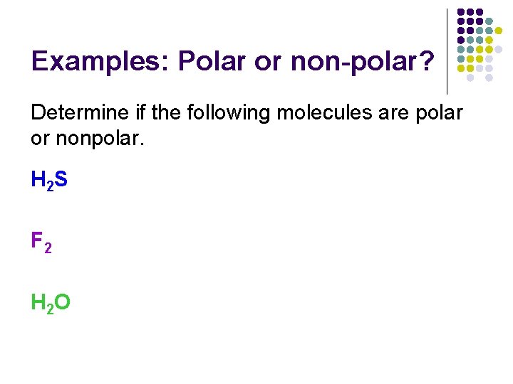 Examples: Polar or non-polar? Determine if the following molecules are polar or nonpolar. H