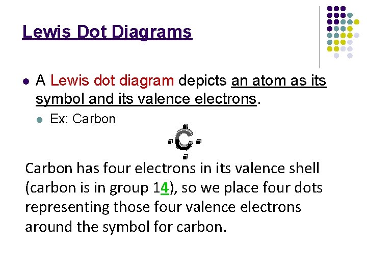 Lewis Dot Diagrams l A Lewis dot diagram depicts an atom as its symbol