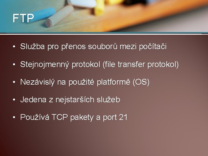 FTP • Služba pro přenos souborů mezi počítači • Stejnojmenný protokol (file transfer protokol)
