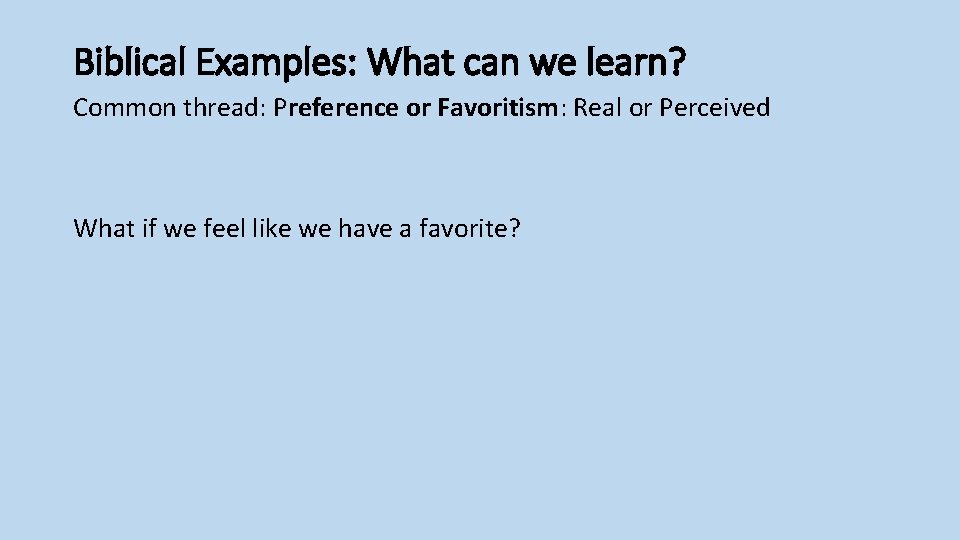 Biblical Examples: What can we learn? Common thread: Preference or Favoritism: Real or Perceived
