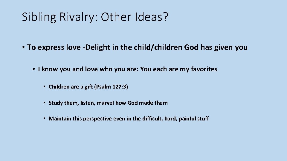 Sibling Rivalry: Other Ideas? • To express love -Delight in the child/children God has