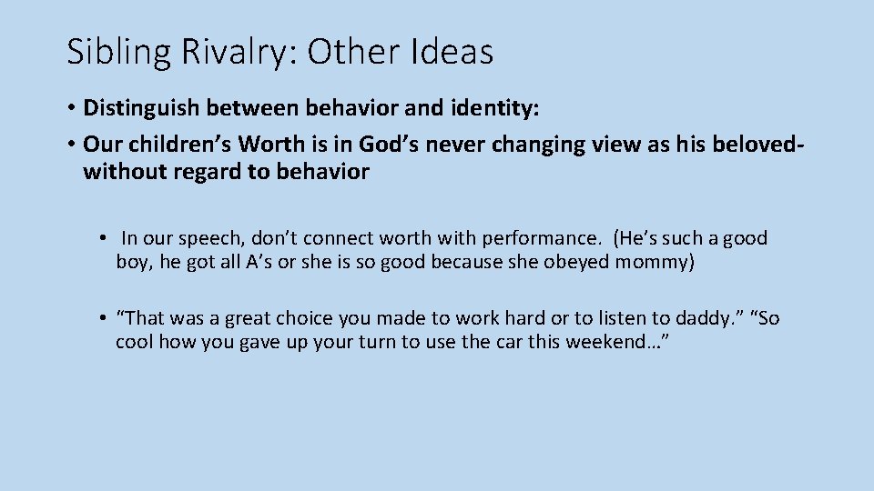 Sibling Rivalry: Other Ideas • Distinguish between behavior and identity: • Our children’s Worth