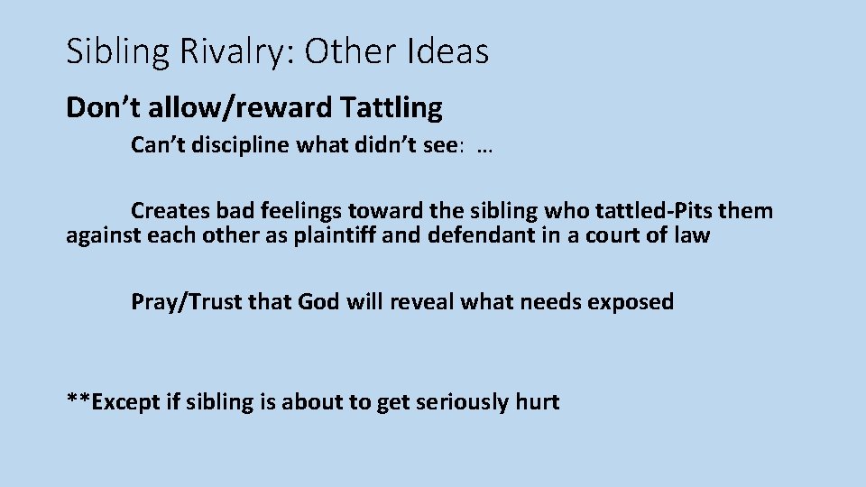 Sibling Rivalry: Other Ideas Don’t allow/reward Tattling Can’t discipline what didn’t see: … Creates