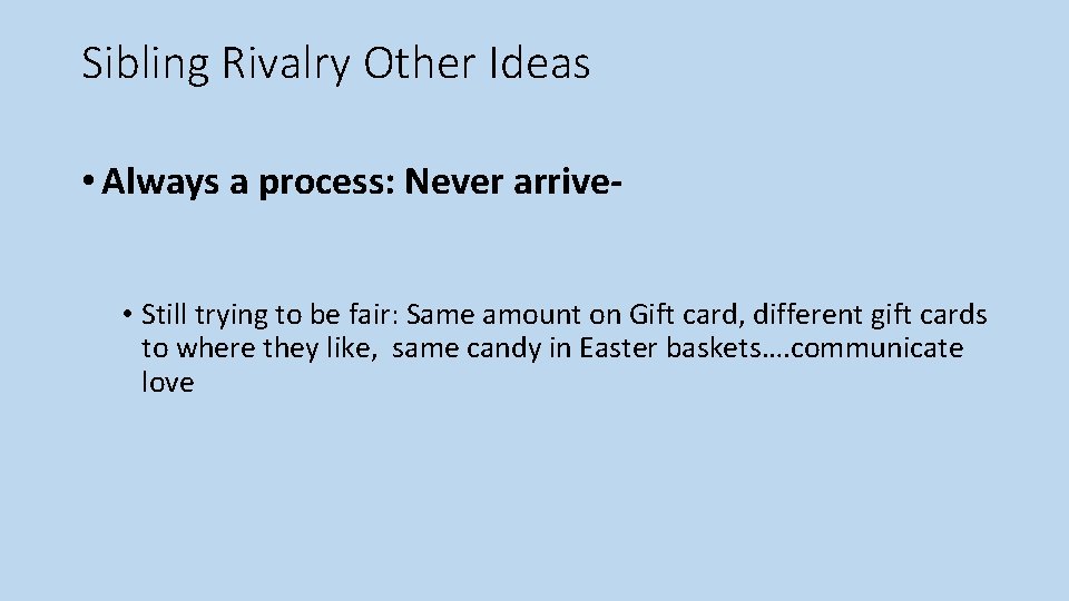 Sibling Rivalry Other Ideas • Always a process: Never arrive • Still trying to