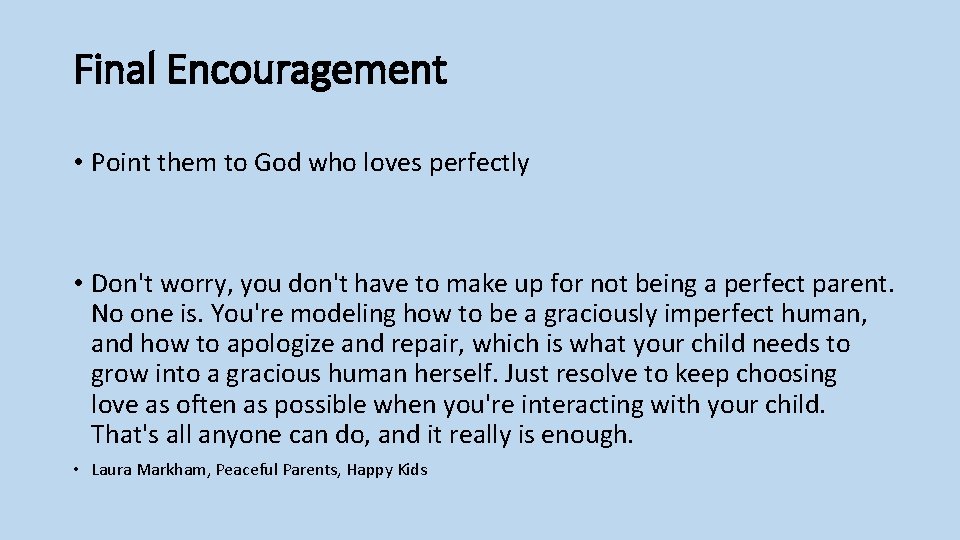Final Encouragement • Point them to God who loves perfectly • Don't worry, you