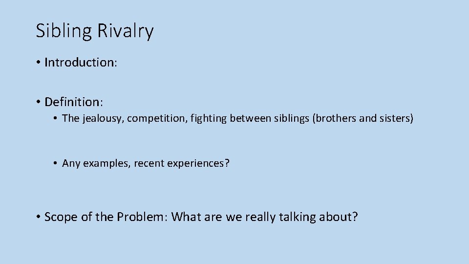 Sibling Rivalry • Introduction: • Definition: • The jealousy, competition, fighting between siblings (brothers