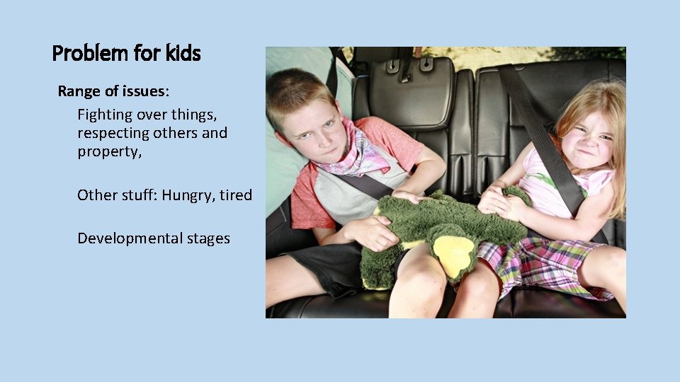 Problem for kids Range of issues: Fighting over things, respecting others and property, Other